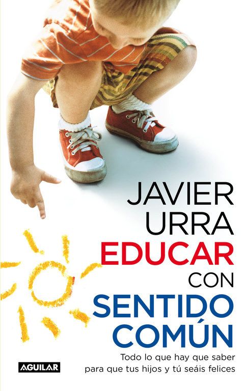 9788403099203 - Educar con sentido comun, todo lo que hay que saber - Javier Urra