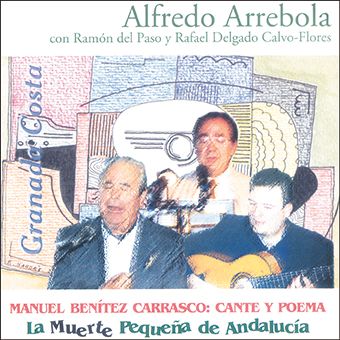 132BBENITEZ2BCARRASCO - Alfredo Arrebola - Manuel Benítez Carrasco: cante y poema. La Muerte pequeña de Andalucía (2003)