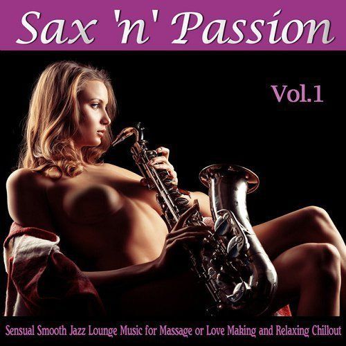 1433179141 4e01 - Sax n Passion Lounge Vol 1 Sensual Smooth Jazz Lounge Music for Massage or Love Making and Relaxing