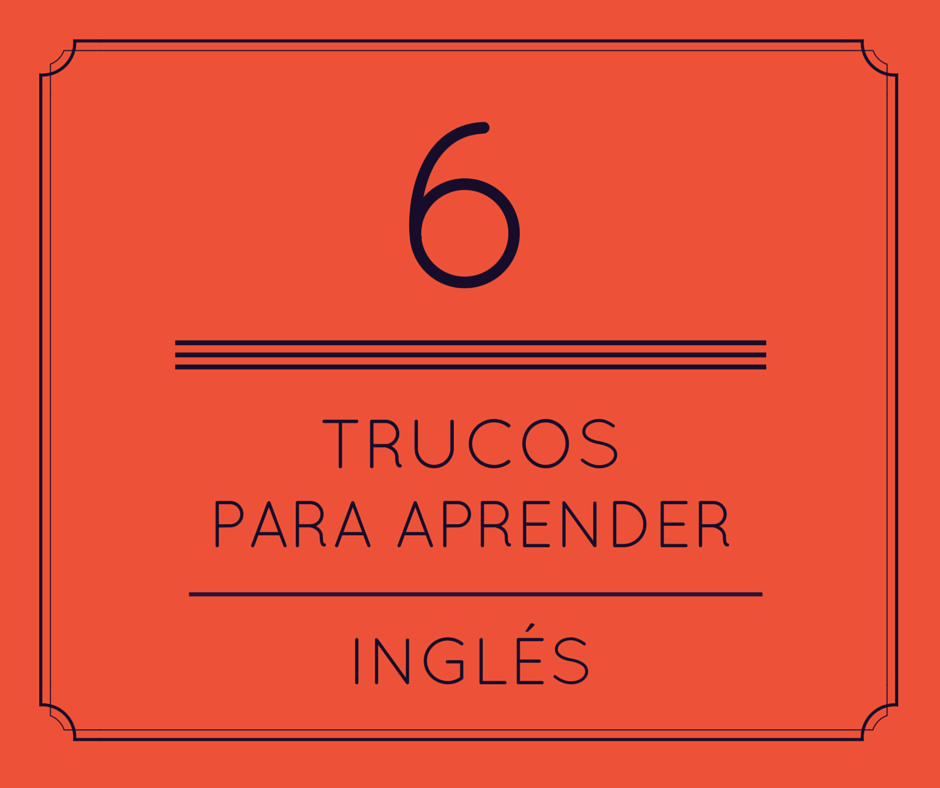 6 trucos para aprender ingles - Trucos para aprender ingles