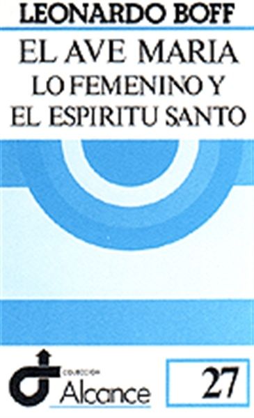 El Ave Maria Boff Leonardo 9788429306255 - El Ave María Lo Femenino Y El Espíritu Santo - Leonardo Boff