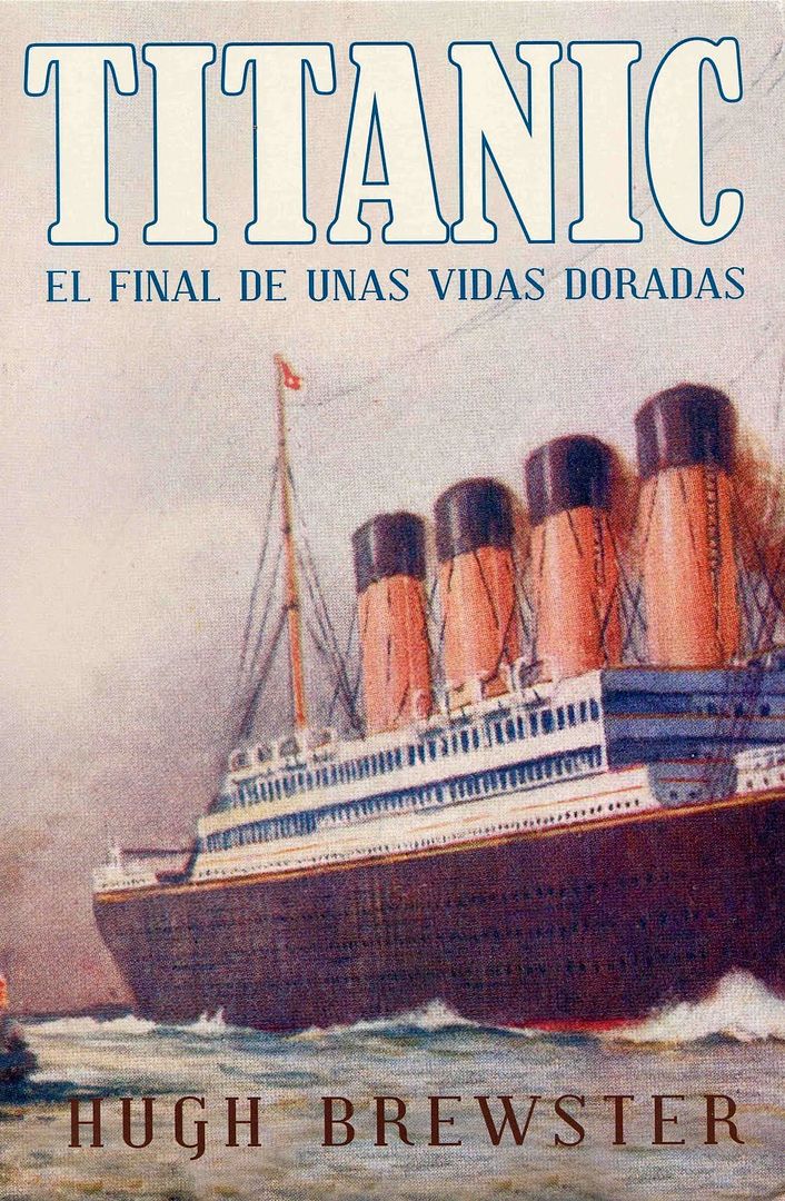 titanic - Titanic, el final de unas vidas doradas - Hugh Brewster