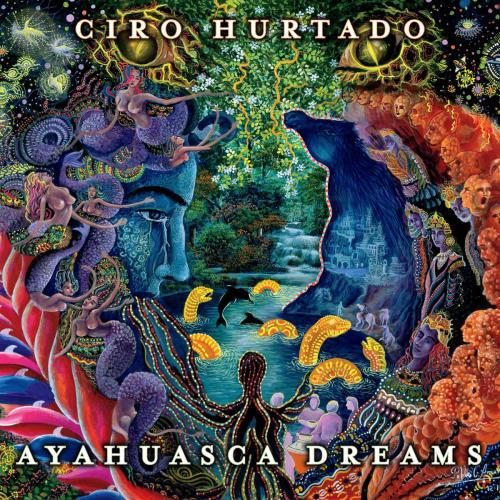 1408262503 ciro hurtado ayahuasca dreams 2014 - Ciro Hurtado - Ayahuasca Dreams (2014)