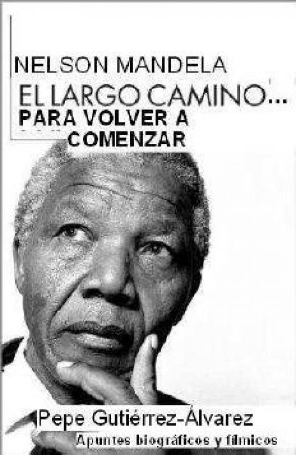 431b8ff651c41f7e6e0f427b55e814ea XL - Nelson Mandela El largo camino...para volver a comenzar - Pepe Gutierrez