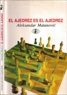 C2ipo5g - El Ajedrez es el Ajedrez - Aleksandar Matanovic