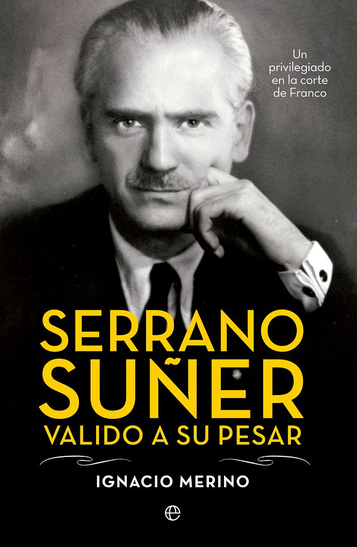 principal serrano suner valido a su pesar es - Serrano Suñer, valido a su pesar (Un privilegiado en la corte de Franco) - Ignacio Merino