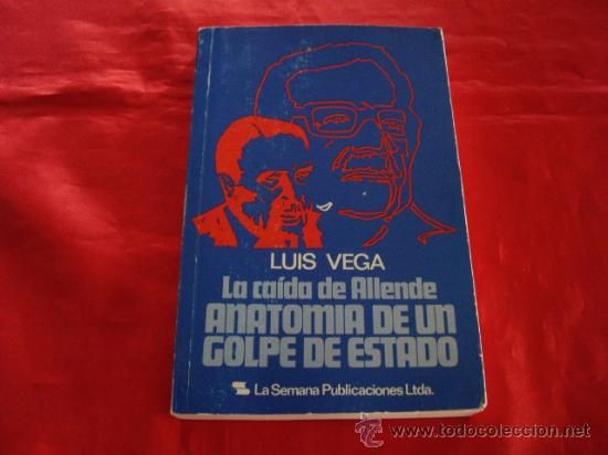 22333480 - La caída de Allende. Anatomía de un Golpe de Estado - Luis Vega