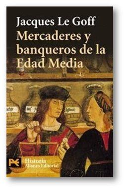LeGoff Mercaderes - Mercaderes y banqueros de la edad media - Jacques Le Goff