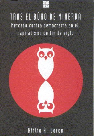 tras el buho de minerva2 - Tras el búho de Minerva - Atilio Borón (Mercado contra Democracia en el Capitalismo)