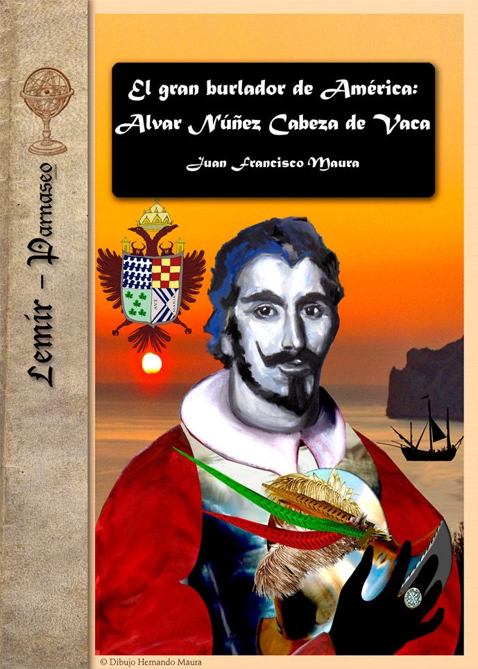 CABEZADEVACAELGRANBURLADOR - Alvar Nuñez Cabeza de Vaca - Juan Francisco Maura