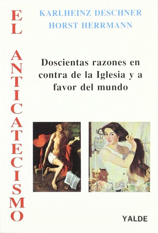 anticatecismo - El Anticatecismo: Doscientas razones en contra de la Iglesia y a favor del mundo – Karlheinz Deschner