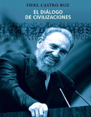 dialogo civilizaciones fidel castro ruz - El diálogo de civilizaciones - Fidel Castro