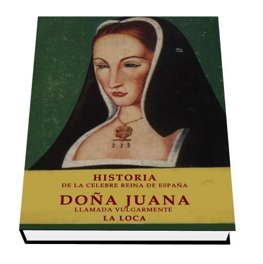 do25C325B1ajuana - Historia de la célebre Reina de España Doña Juana, LLamada vulgarmente la Loca