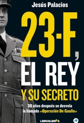 23F El Rey ysu secreto Jes25C325BAs Palacios - 23-F, el Rey y su secreto