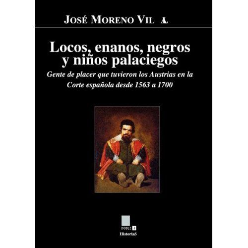 41XAd9uAGhL SS500  - Locos, enanos, negros y niños palaciegos: Gente de placer que tuvieron los Austrias - J. Moreno Villa
