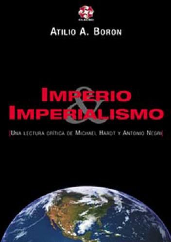 imperio imperialismo - Imperio & Imperialismo – Una lectura crítica de Michael Hardt y Antonio Negri - Atilio A. Boron