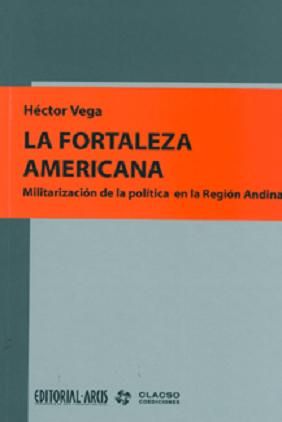 la fortaleza americana - La fortaleza americana – Militarización de la política en la Región Andina