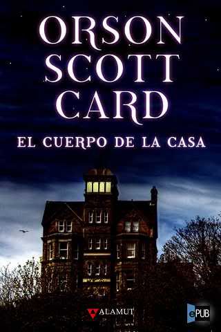98f2429088d5bef409dd2ee46a1e43d4 - El Cuerpo de la Casa - Orson C. Scott