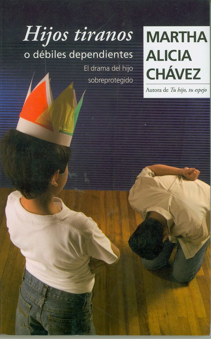 Hijos tiranos 1 - Hijos Tiranos o Debiles Dependientes - Martha Alicia Chavez