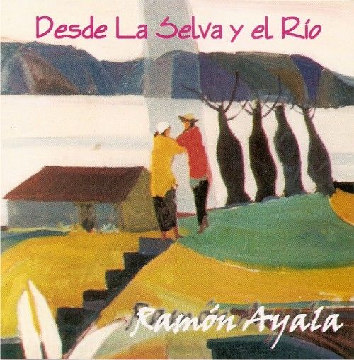 RamonAyala Desdelaselvayelro - Ramón Ayala - Desde la selva y el río