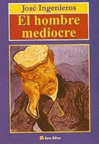 el hombre mediocre - El hombre mediocre - José Ingenieros
