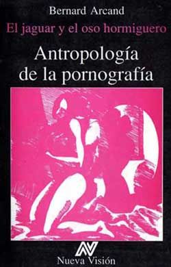 jaguaroso - El Jaguar y el Oso Hormiguero. Antropología de la Pornografía - Bernard Arcand