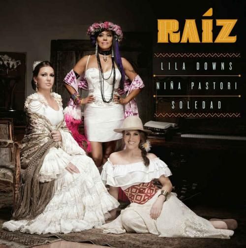 1399284921 7665yt - Lila Downs, Nina Pastori & Soledad - Raiz