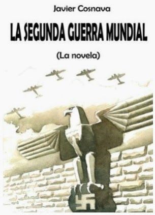cosnava - La segunda guerra mundial, la novela - Javier Cosnava