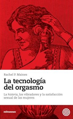 cubierta Orgasmo desarrollo - La tecnología del orgasmo. La histeria, los vibradores y la satisfacción sexual femenina - Rachel P.