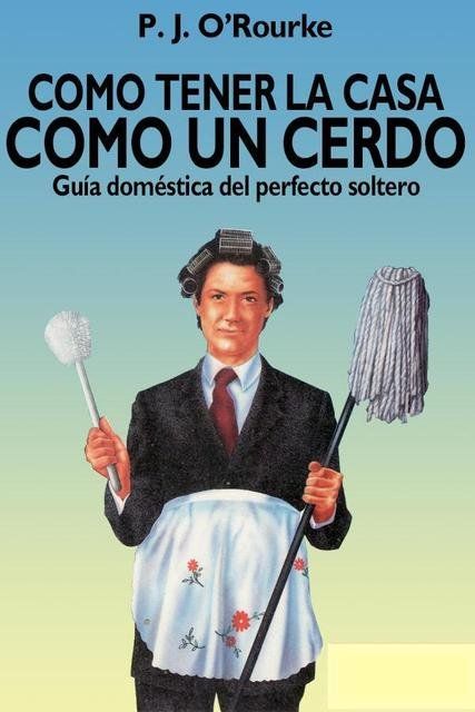 muy - Cómo tener la casa como un cerdo - P. J. O'Rourke