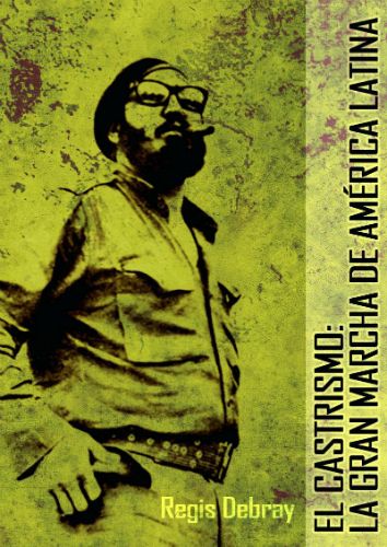elcastrism - El Castrismo la gran marcha de américa latina Regis Debray