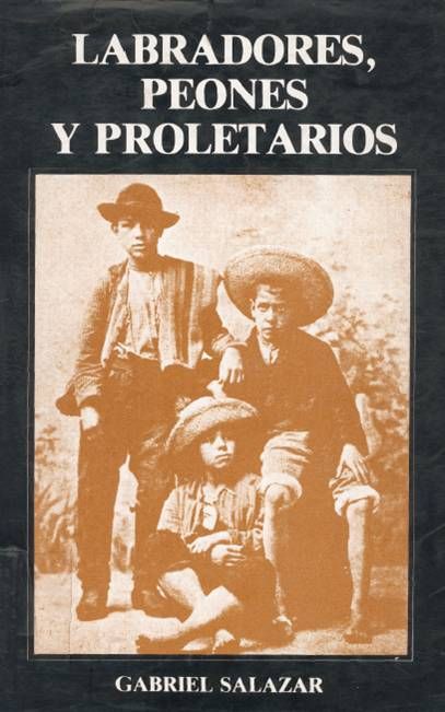 labradores peones proletarios gabriel salazar 1 813223 - Labradores peones y proletarios - Gabriel Salazar