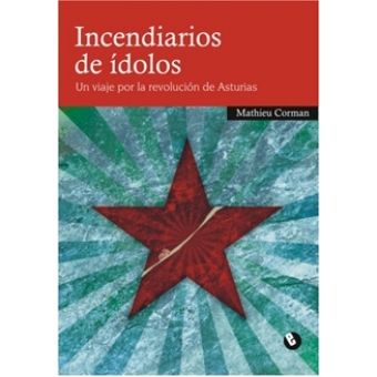1 - Incendiarios de ídolos. Un viaje por la revolución de Asturias - Mathiu Corman