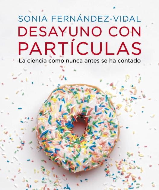 ndice 1 - Desayuno con partículas la ciencia como nunca antes se ha contado - Sonia Fernández-Vidal