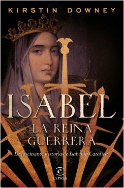 portada isabel la reina guerrera kirstin downey 201610281200 - Isabel, la reina guerrera: La facinante historia de Isabel la Católica - Kirstin Downey