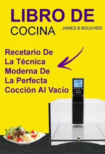 libro de cocina recetario de la tecnica moderna de la perfecta coccion al vacio - Libro De Cocina: Recetario de la técnica moderna de la perfecta cocción al vacío - James Boucher