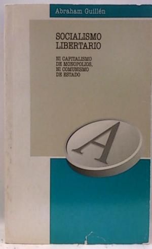 md30187973698 - Socialismo libertario (Ni capitalismo de monopolio, ni comunismo de Estado) - Abraham Guillén